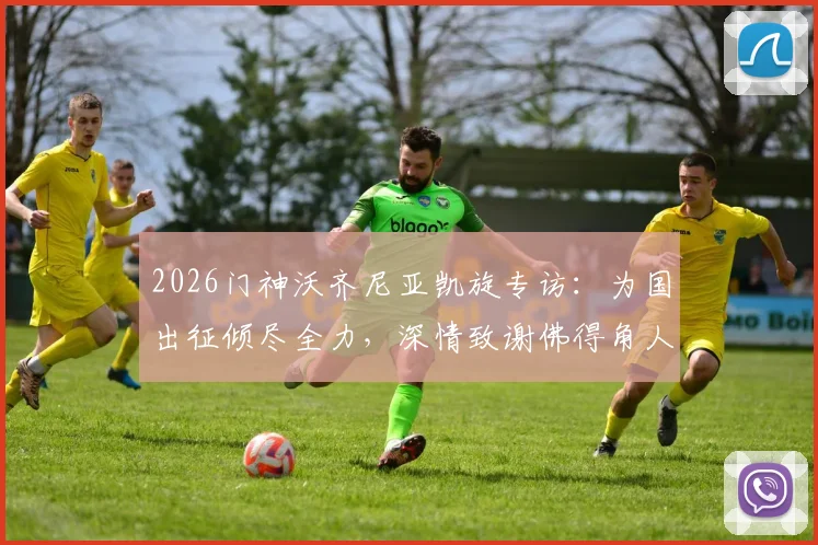 2026门神沃齐尼亚凯旋专访:为国出征倾尽全力,深情致谢佛得角人民支持